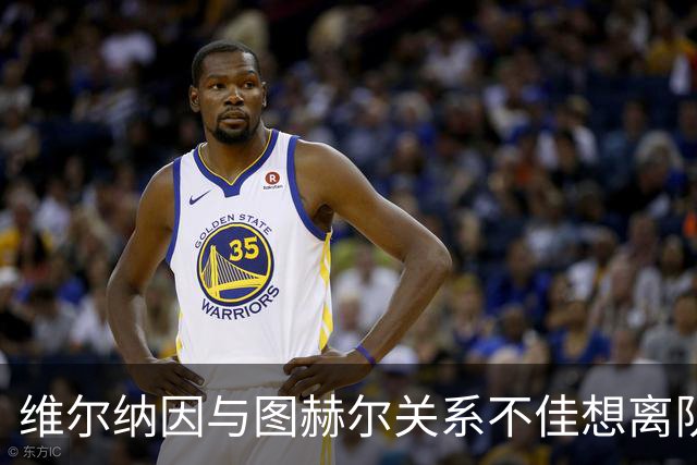 维尔纳因与图赫尔关系不佳想离队 蓝军也想送走他
